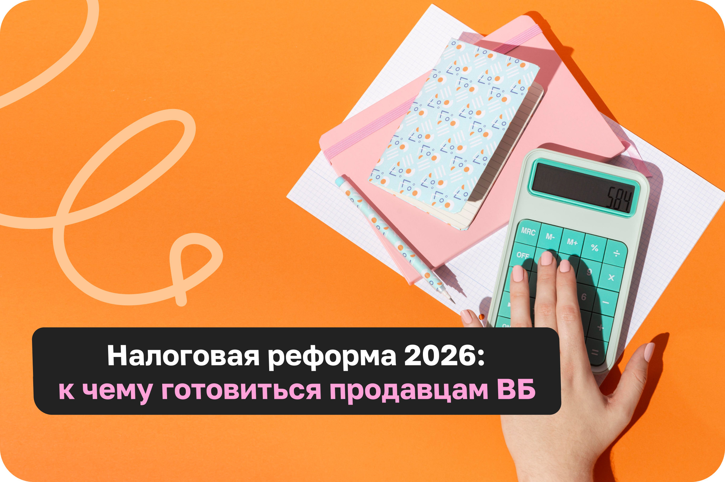 Налоговая реформа 2026: Как продавцам ВБ подготовиться к шторму и не утонуть